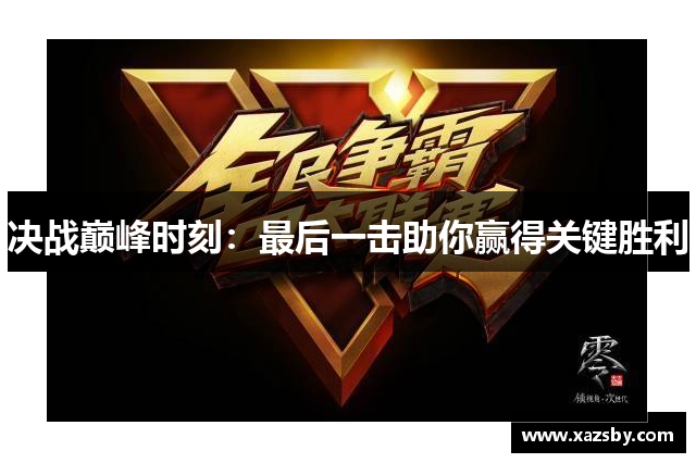 决战巅峰时刻:最后一击助你赢得关键胜利