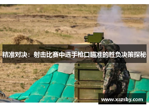 精准对决:射击比赛中选手枪口瞄准的胜负决策探秘